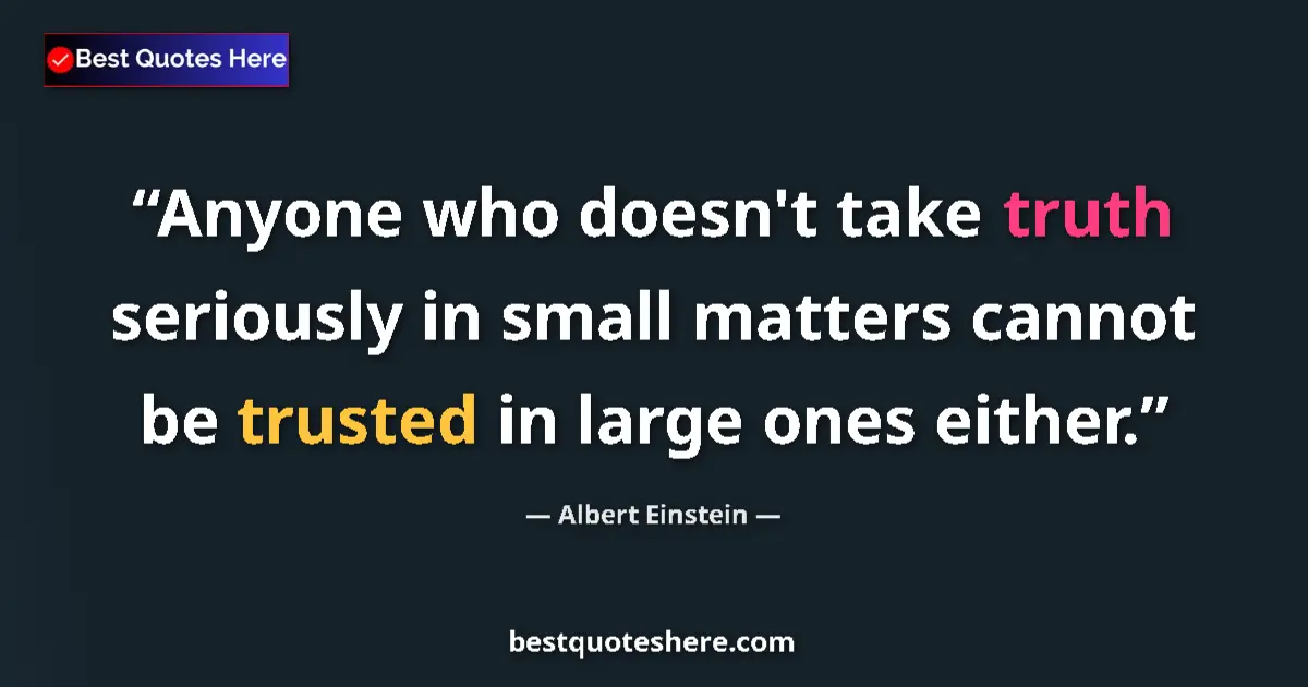 Quote by Albert Einstein: Anyone who doesn't take truth seriously in small m
