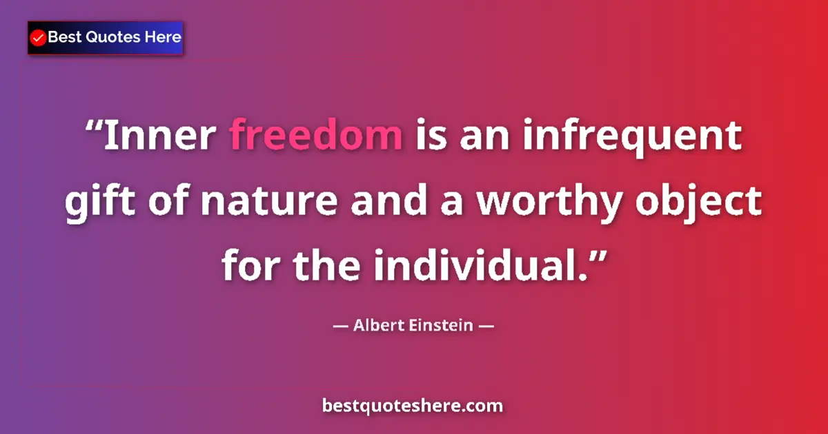 Quote by Albert Einstein: Inner freedom is an infrequent gift of nature and a worthy object for the individual....