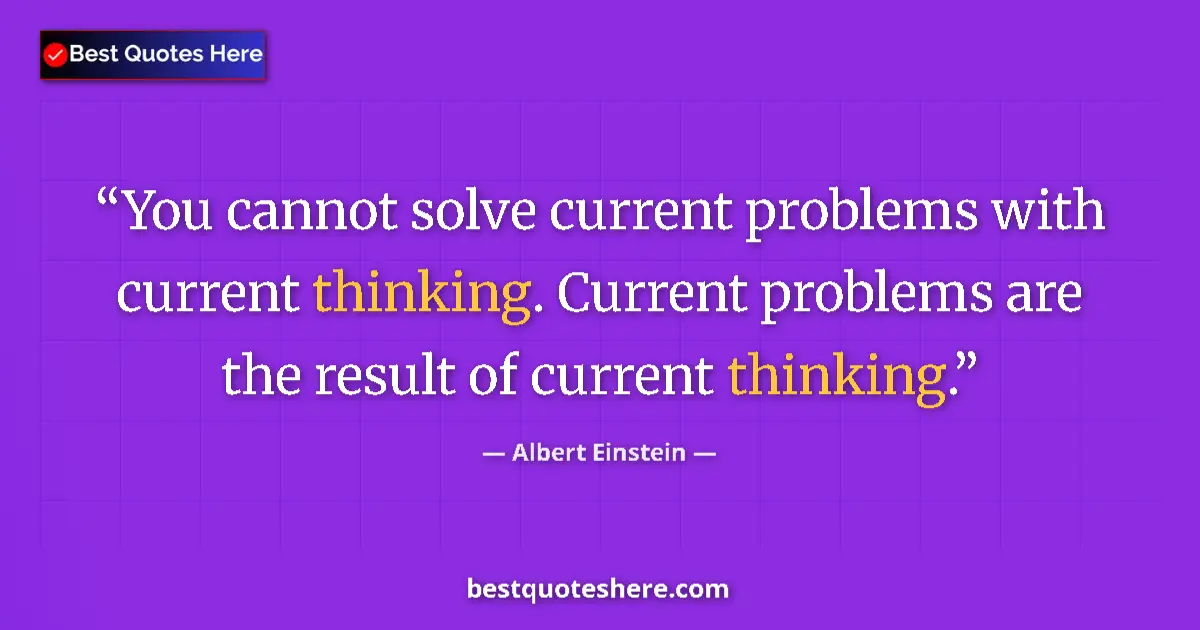 Quote by Albert Einstein: You cannot solve current problems with current thi