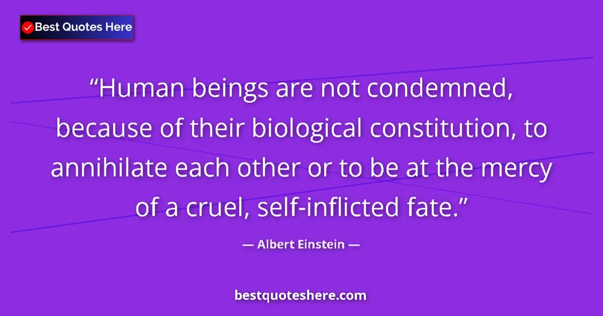 Quote by Albert Einstein: Human beings are not condemned, because of their b