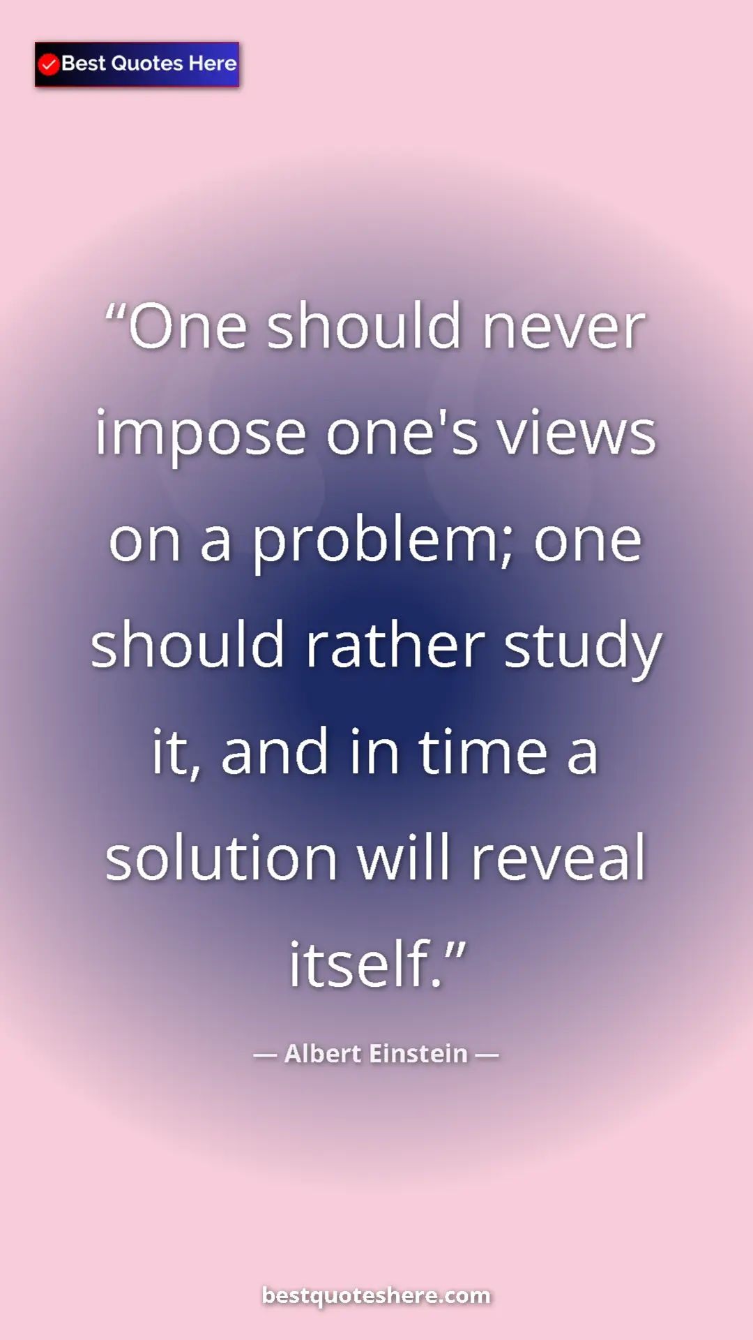 Pinterest quote poster by Albert Einstein: "One should never impose one's views on a problem; one..."