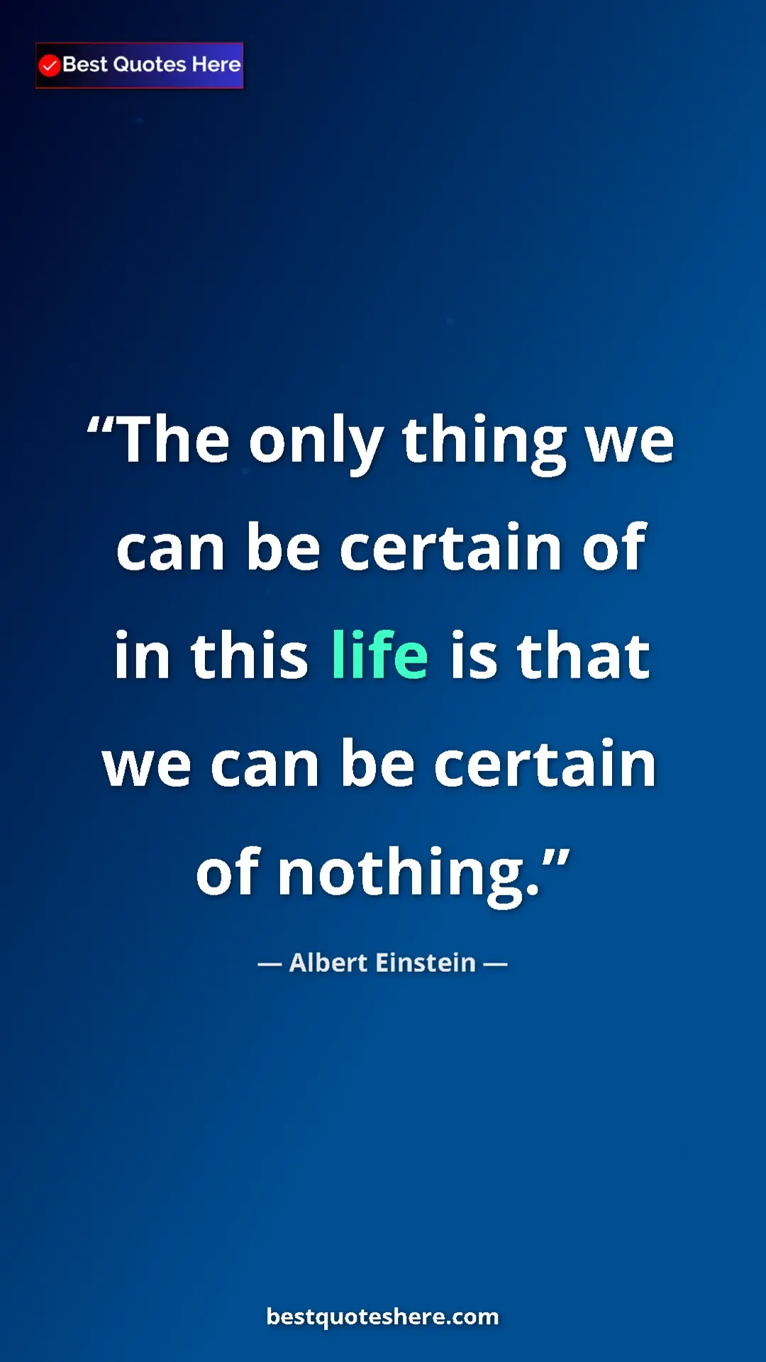 Pinterest quote poster by Albert Einstein: "The only thing we can be certain of in this life is that we..."