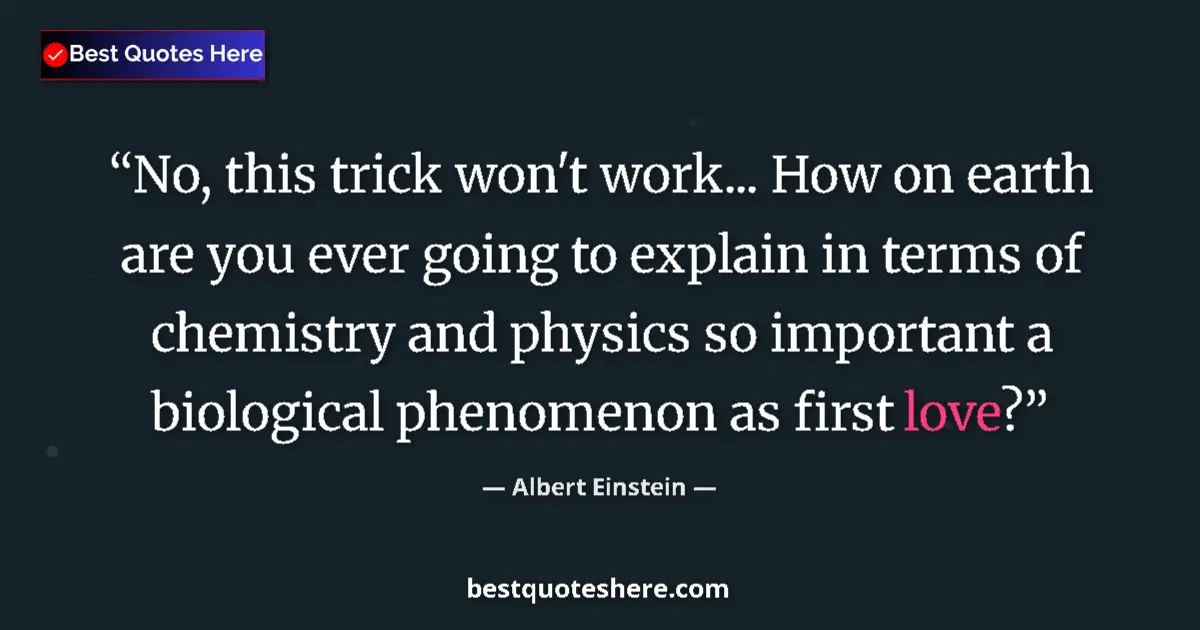 Quote by Albert Einstein: No, this trick won't work... How on earth are you ever going to explain in terms of chemistry and ph...