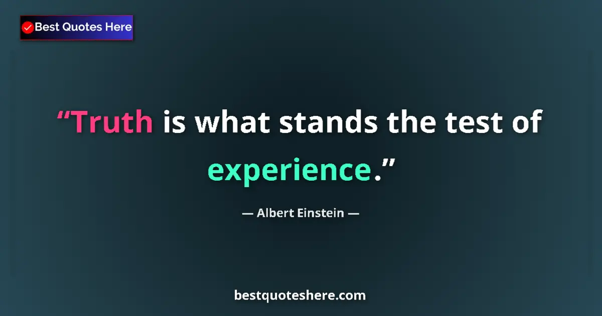 Quote by Albert Einstein: Truth is what stands the test of experience....