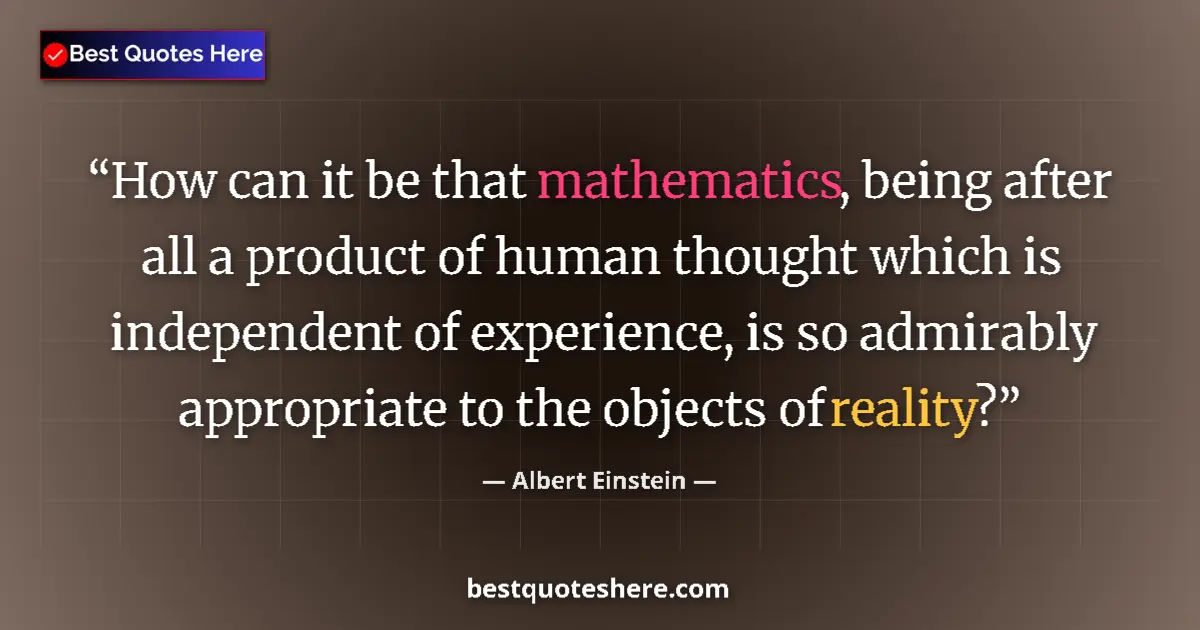 Quote by Albert Einstein: How can it be that mathematics, being after all a product of human thought which is independent of e...