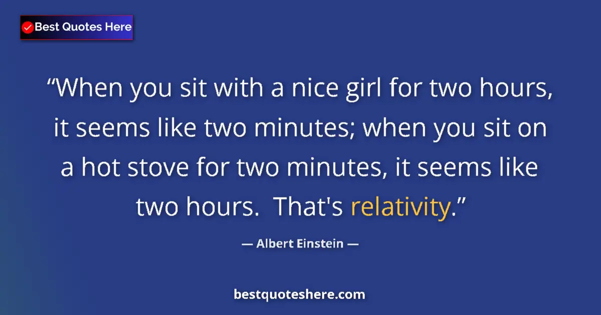 Quote by Albert Einstein: When you sit with a nice girl for two hours, it se
