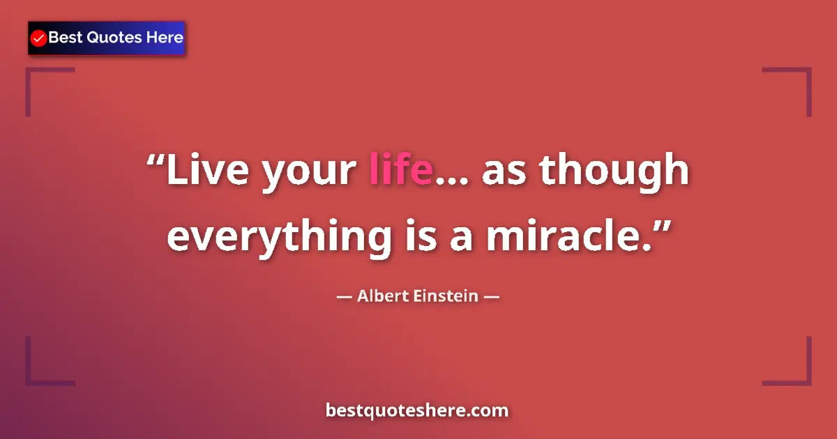 Quote by Albert Einstein: Live your life... as though everything is a miracle....