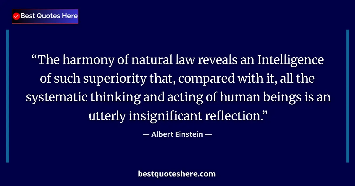 Image for the quote by Albert Einstein: The harmony of natural law reveals an Intelligence of such superiority that, compared with it, all t...
