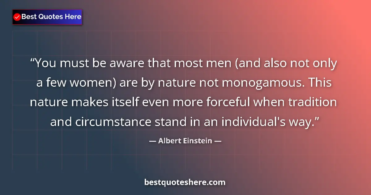 Quote by Albert Einstein: You must be aware that most men (and also not only a few women) are by nature not monogamous. This n...