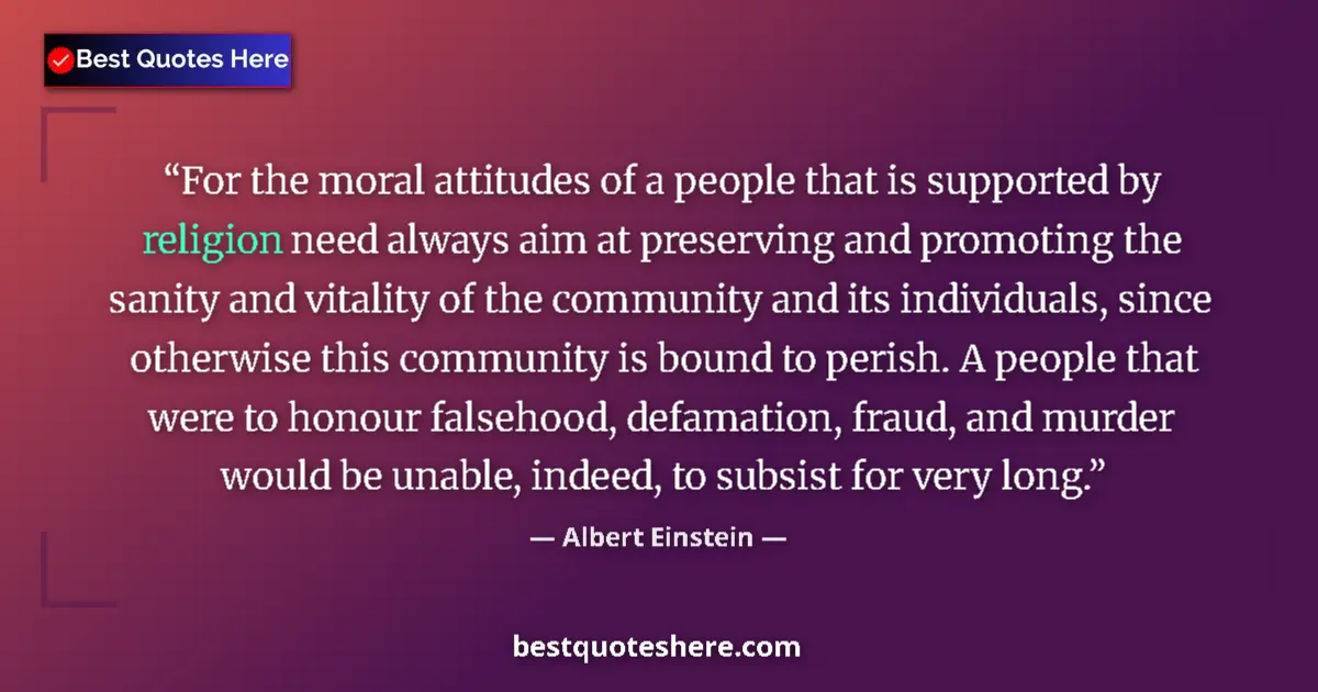Quote by Albert Einstein: For the moral attitudes of a people that is supported by religion need always aim at preserving and ...
