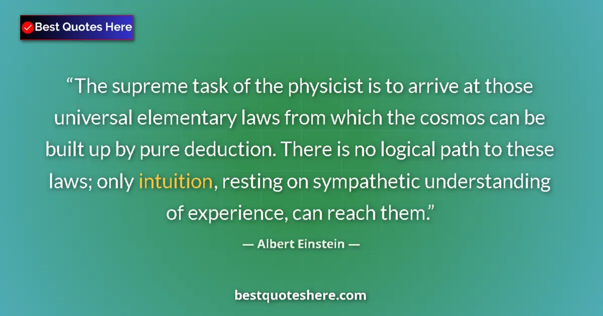 Quote by Albert Einstein: The supreme task of the physicist is to arrive at those universal elementary laws from which the cos...