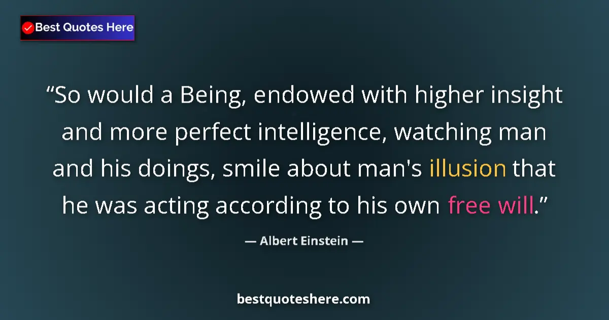 Quote by Albert Einstein: So would a Being, endowed with higher insight and more perfect intelligence, watching man and his do...