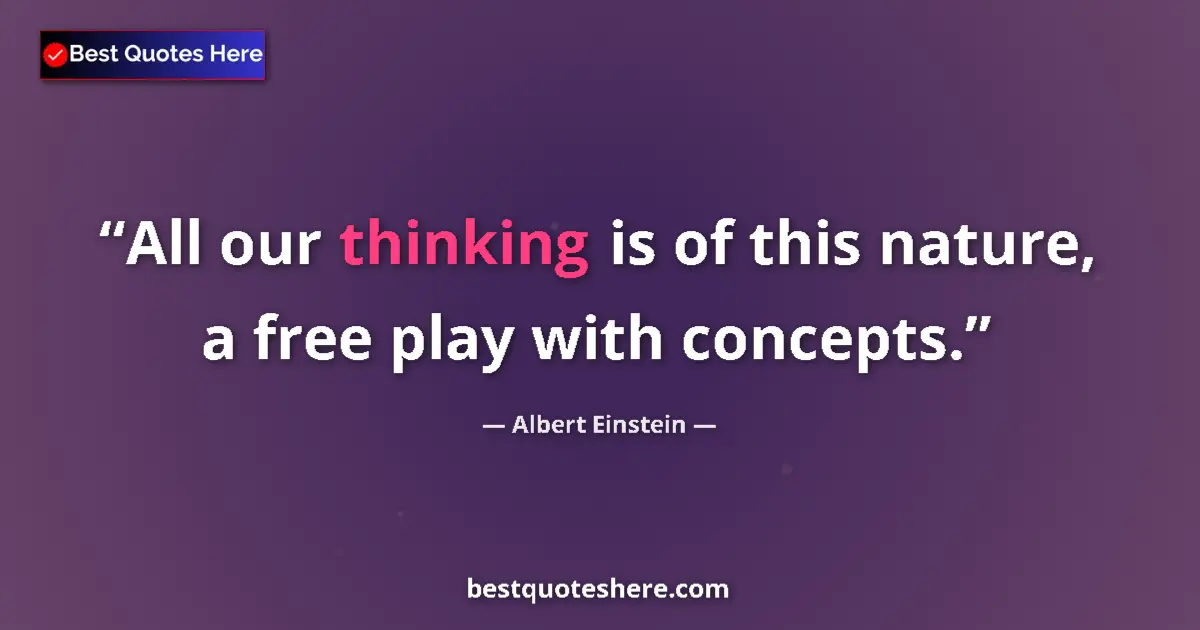 Quote by Albert Einstein: All our thinking is of this nature, a free play wi