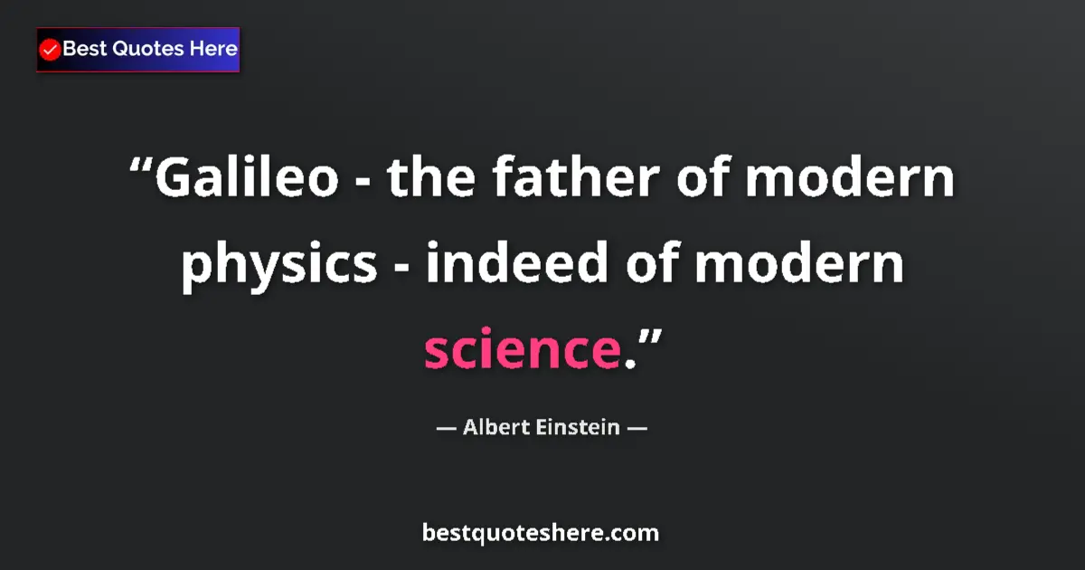 Image for the quote by Albert Einstein: Galileo - the father of modern physics - indeed of modern science....