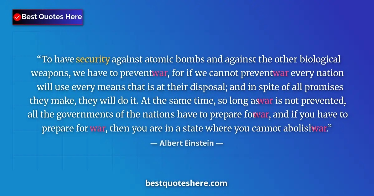 Image for the quote by Albert Einstein: To have security against atomic bombs and against the other biological weapons, we have to prevent w...
