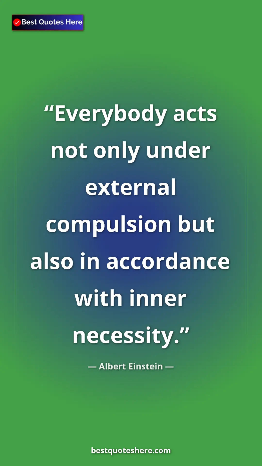 Albert Einstein Quote Card: "Everybody acts not only under external compulsion but also..." Pinterest quote poster by Albert Einstein: "Everybody acts not only under external compulsion but also..."