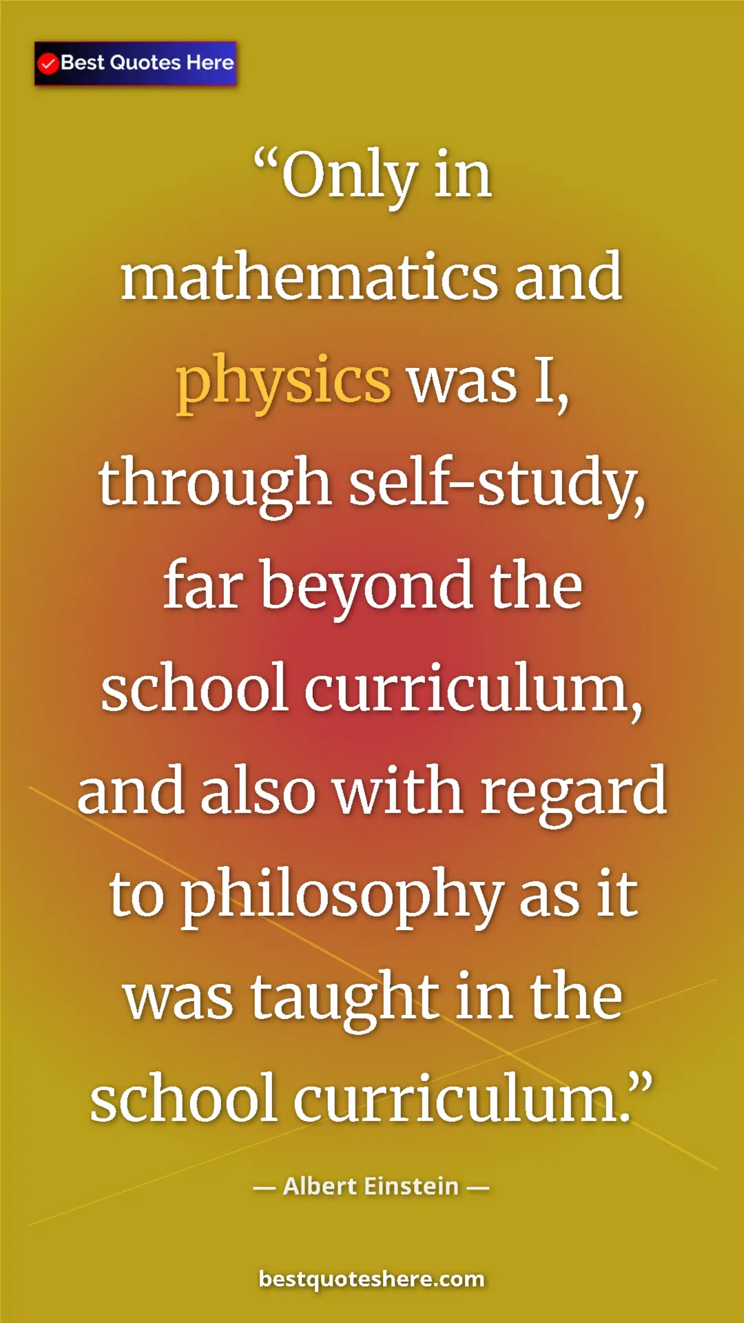 Albert Einstein Quote Card: "Only in mathematics and physics was I, through self-study,..." Pinterest quote poster by Albert Einstein: "Only in mathematics and physics was I, through self-study,..."