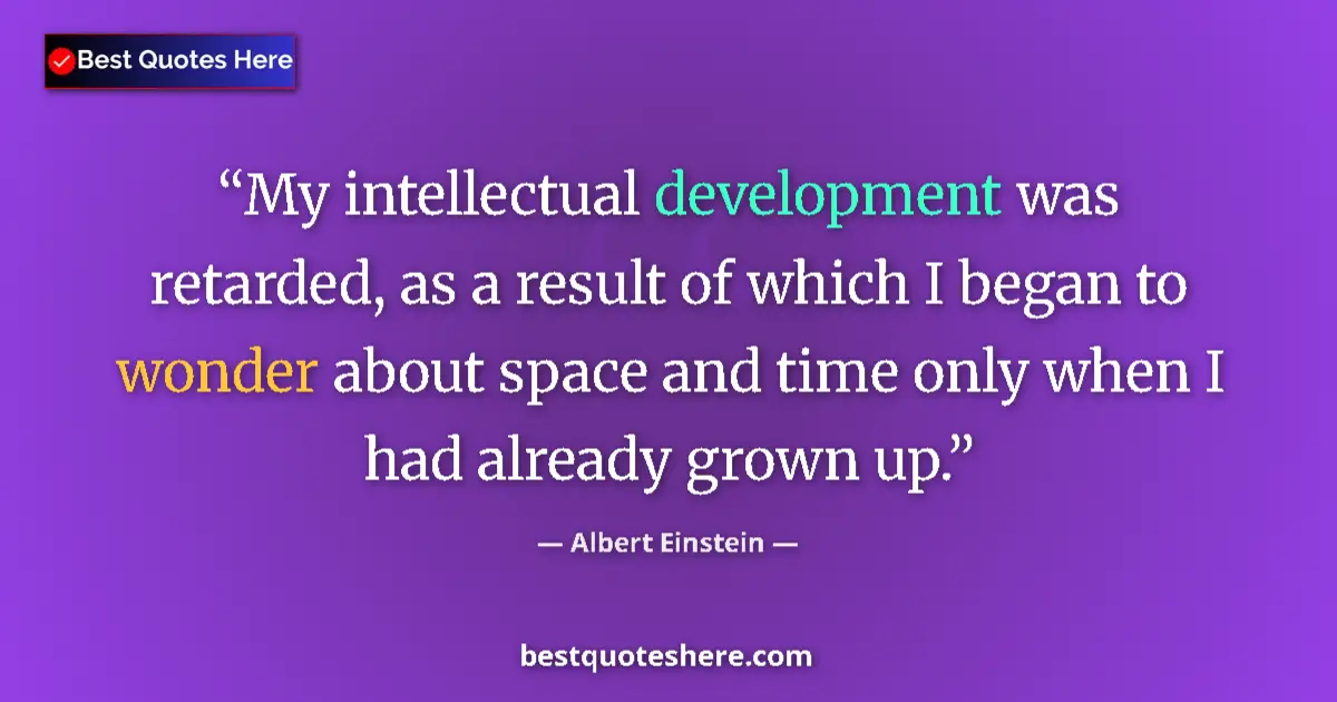 Quote by Albert Einstein: My intellectual development was retarded, as a result of which I began to wonder about space and tim...