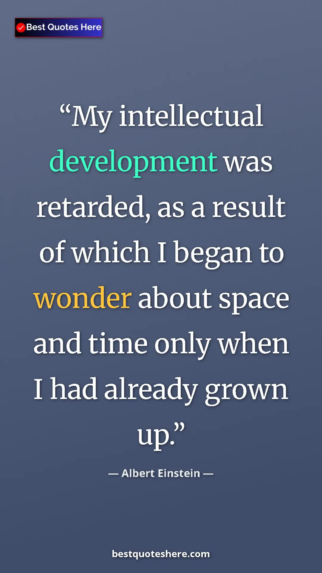 Pinterest quote poster by Albert Einstein: "My intellectual development was retarded, as a result of..."