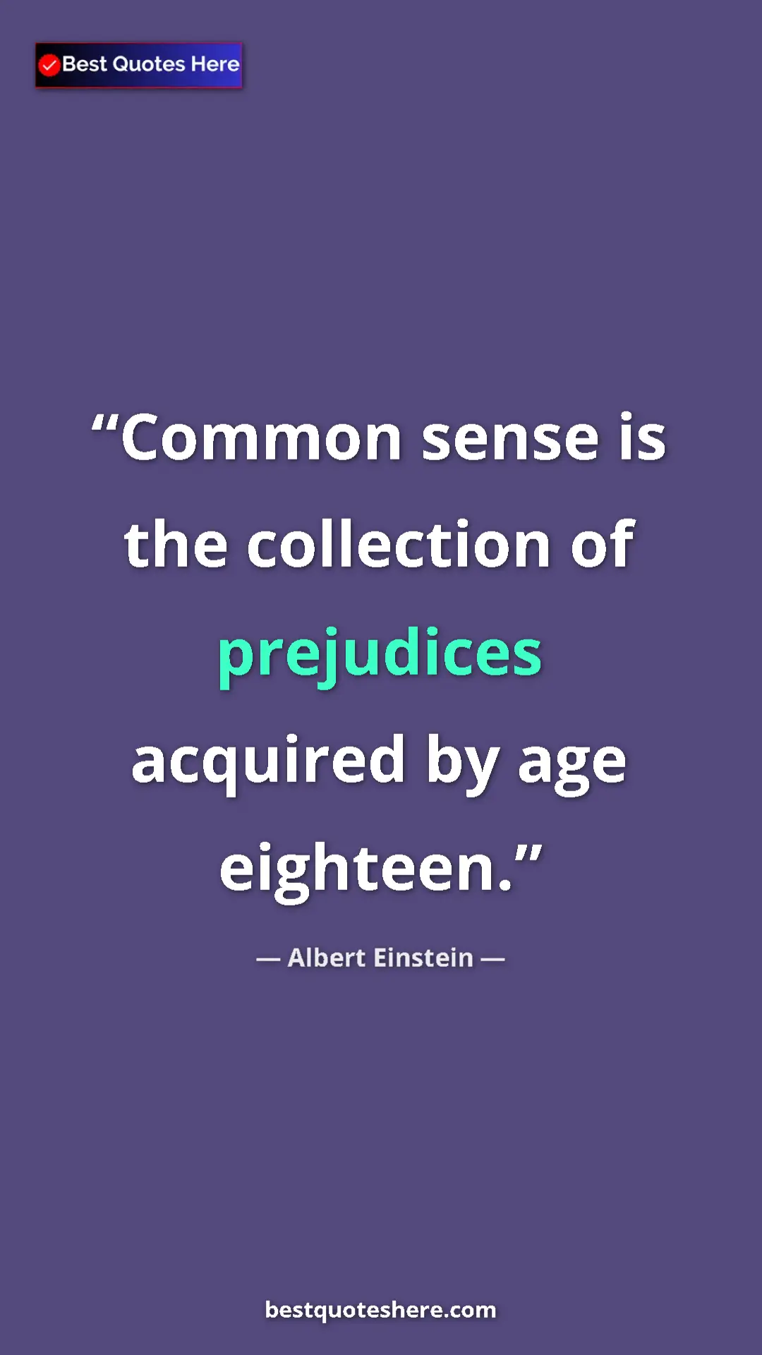 Albert Einstein Quote Card: "Common sense is the collection of prejudices acquired by..." Pinterest quote poster by Albert Einstein: "Common sense is the collection of prejudices acquired by..."