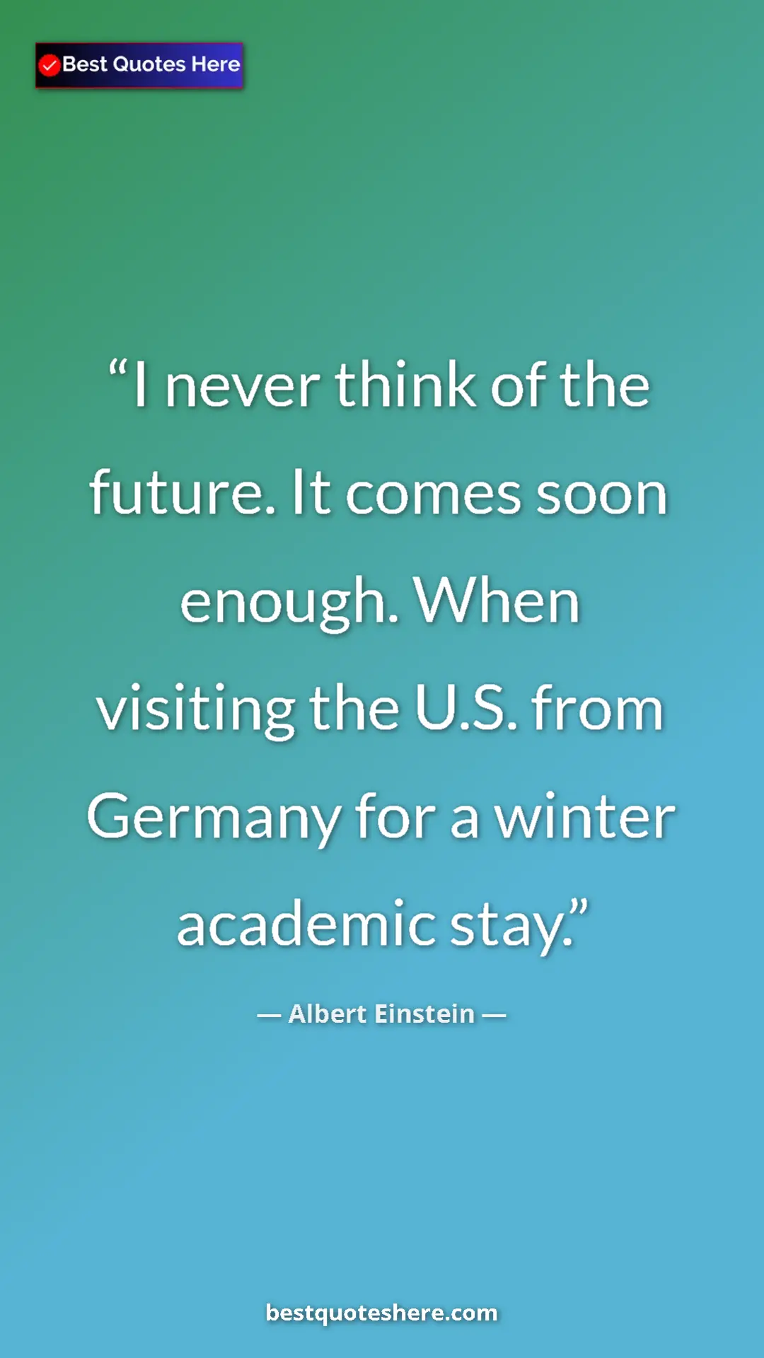 Pinterest quote poster by Albert Einstein: "I never think of the future. It comes soon enough. When..."