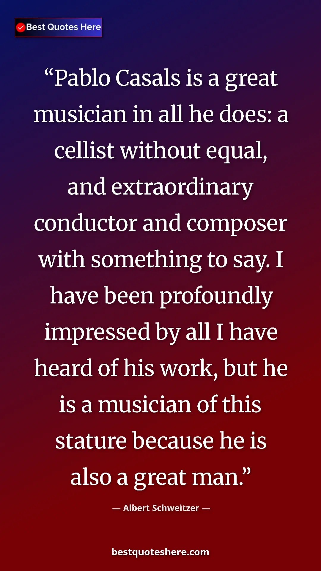 Pinterest quote poster by Albert Schweitzer: "Pablo Casals is a great musician in all he does: a cellist..."