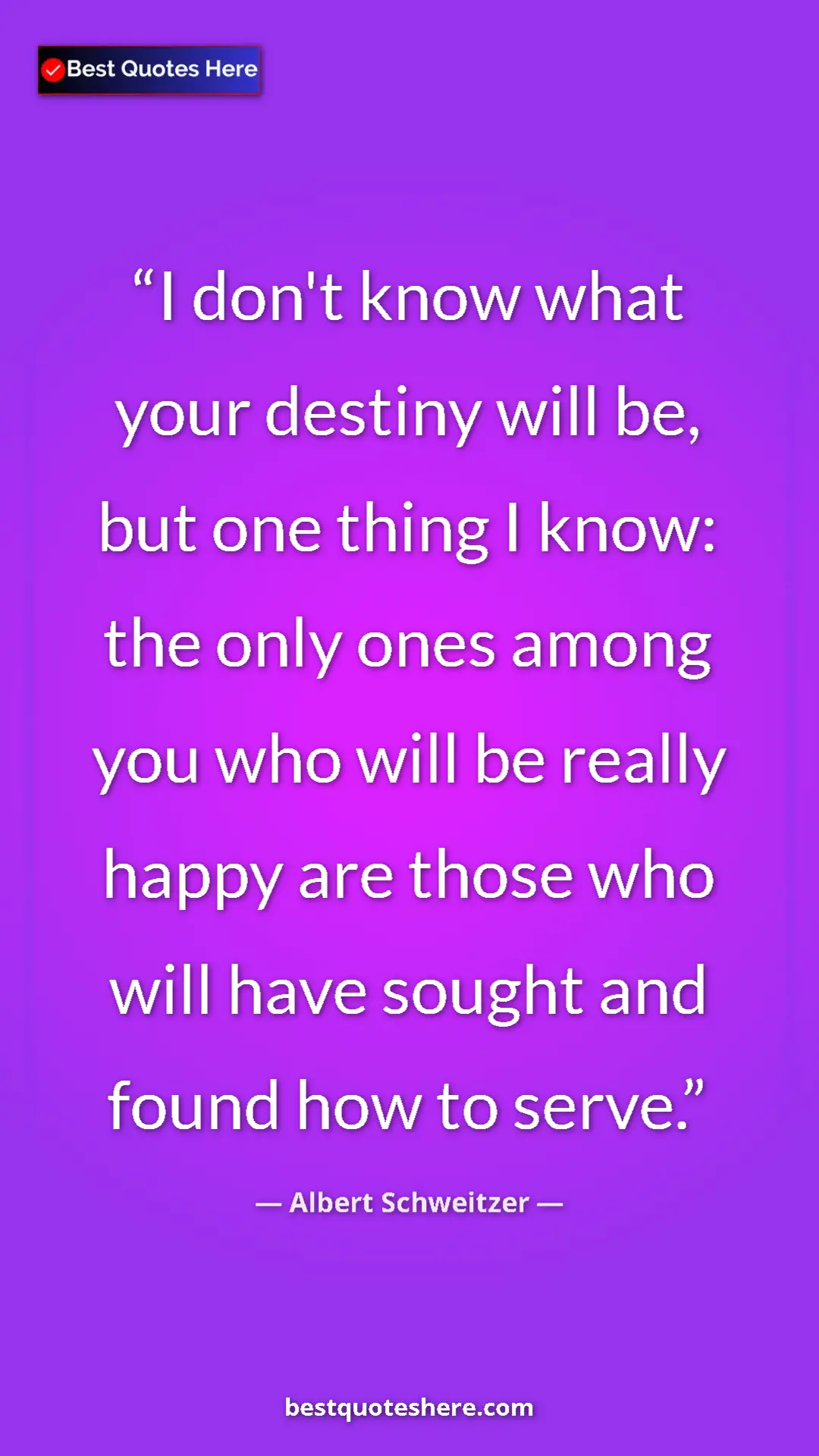 Albert Schweitzer Quote Card: "I don't know what your destiny will be, but one thing I..." Pinterest quote poster by Albert Schweitzer: "I don't know what your destiny will be, but one thing I..."