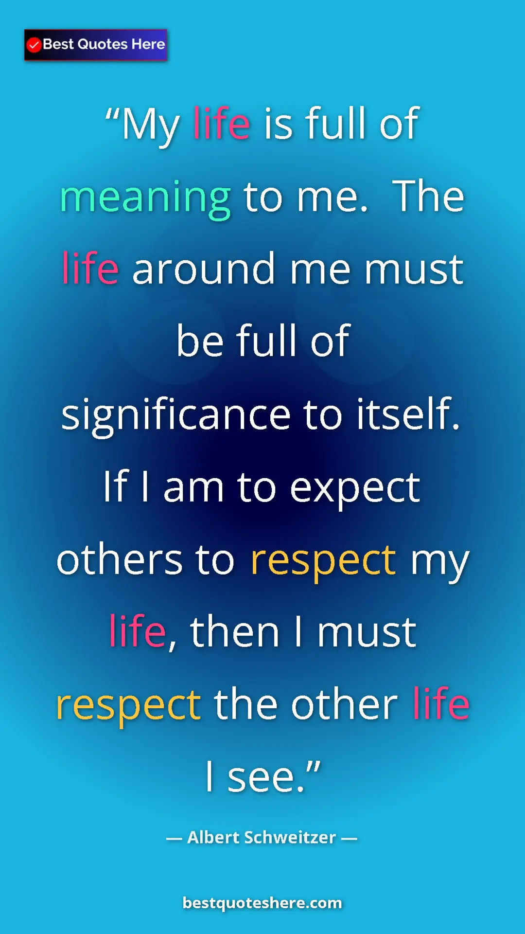 Albert Schweitzer Quote Card: "My life is full of meaning to me. The life around me must..." Pinterest quote poster by Albert Schweitzer: "My life is full of meaning to me. The life around me must..."