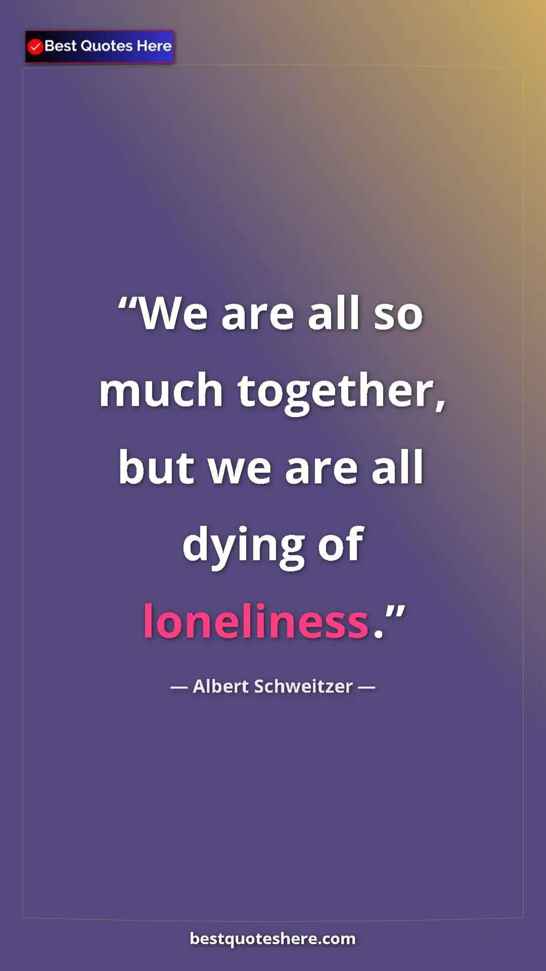 Pinterest quote poster by Albert Schweitzer: "We are all so much together, but we are all dying of..."