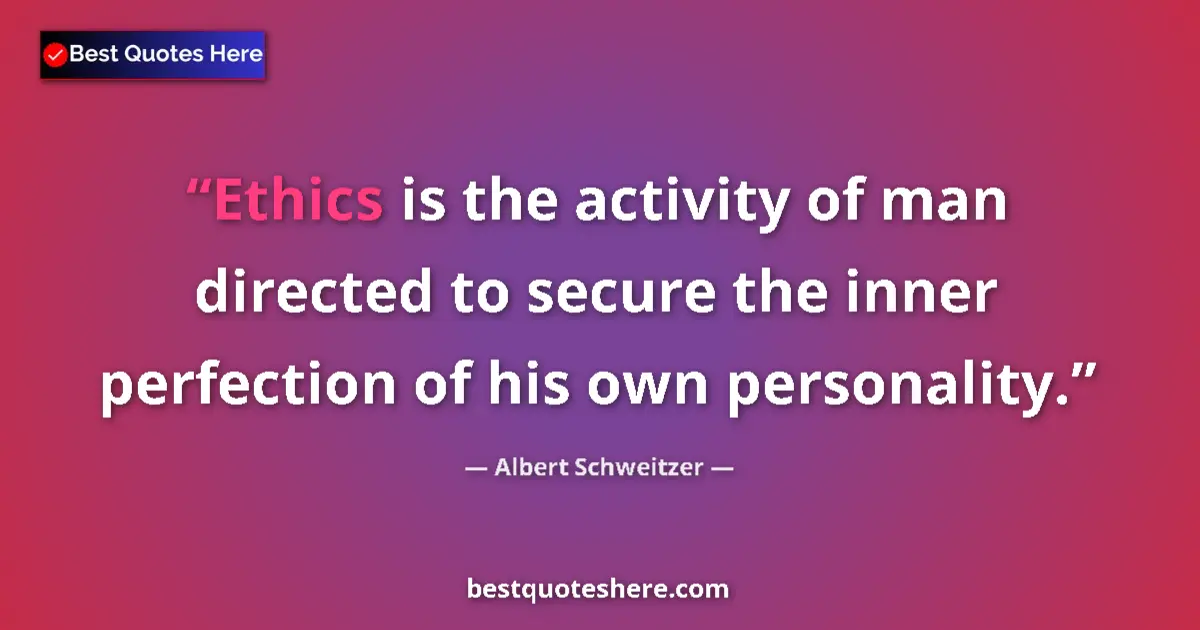 Quote by Albert Schweitzer: Ethics is the activity of man directed to secure the inner perfection of his own personality....