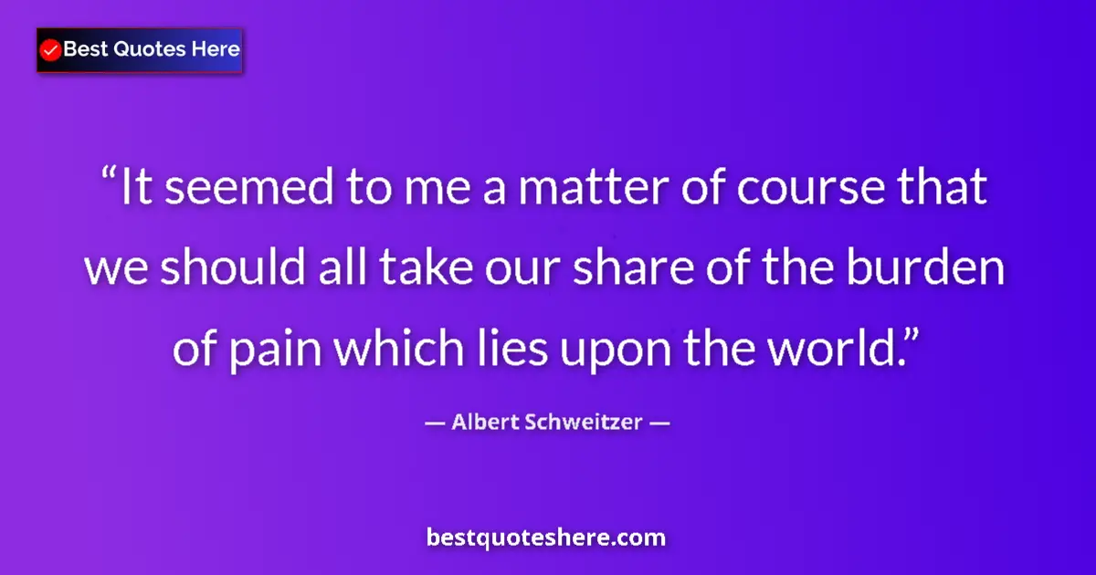 Quote by Albert Schweitzer: It seemed to me a matter of course that we should