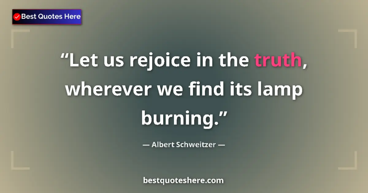 Quote by Albert Schweitzer: Let us rejoice in the truth, wherever we find its lamp burning....