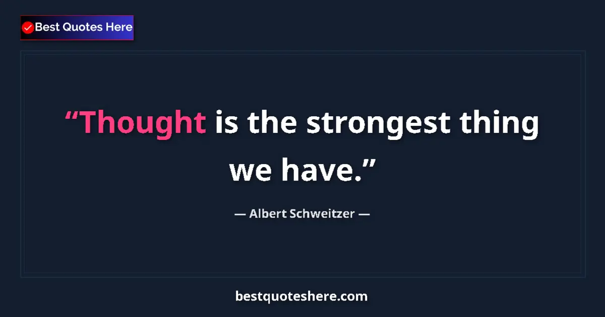 Quote by Albert Schweitzer: Thought is the strongest thing we have....