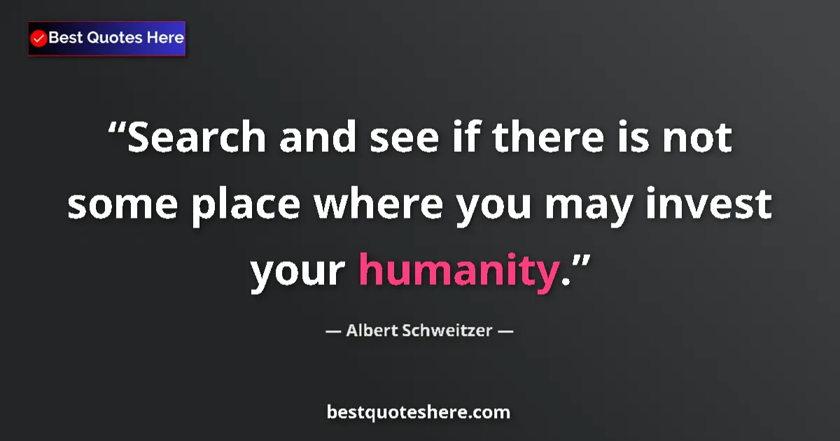 Quote by Albert Schweitzer: Search and see if there is not some place where yo