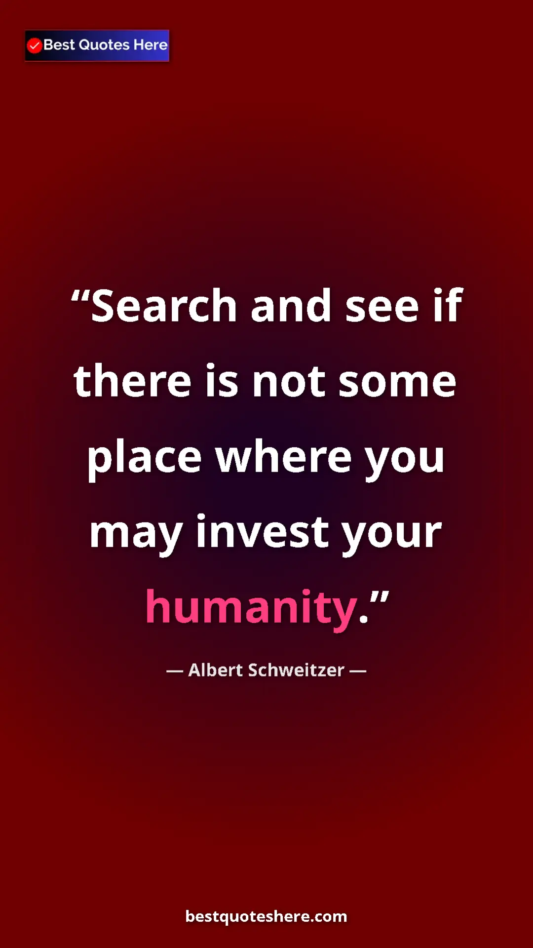 Albert Schweitzer Quote Card: "Search and see if there is not some place where you may..." Pinterest quote poster by Albert Schweitzer: "Search and see if there is not some place where you may..."