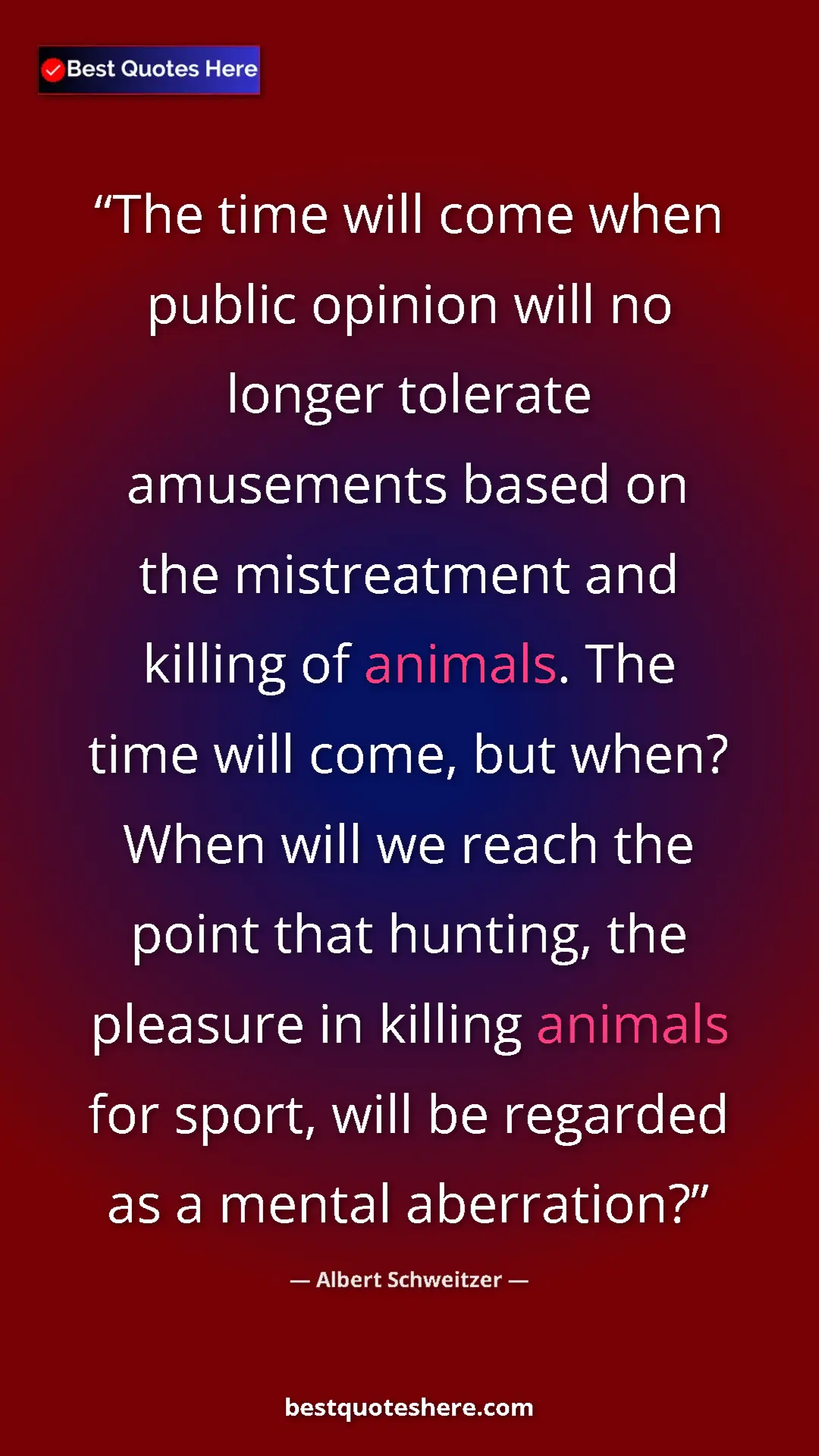 Albert Schweitzer Quote Card: "The time will come when public opinion will no longer..." Pinterest quote poster by Albert Schweitzer: "The time will come when public opinion will no longer..."