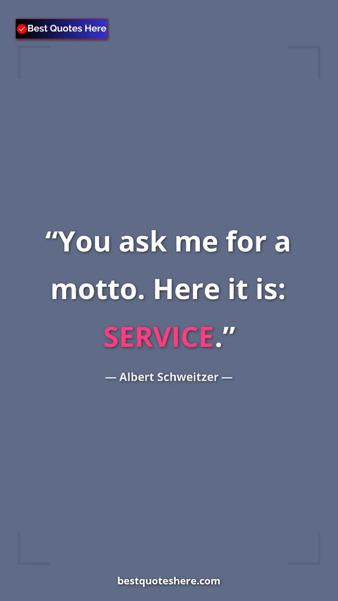 Pinterest quote poster by Albert Schweitzer: "You ask me for a motto. Here it is: SERVICE."
