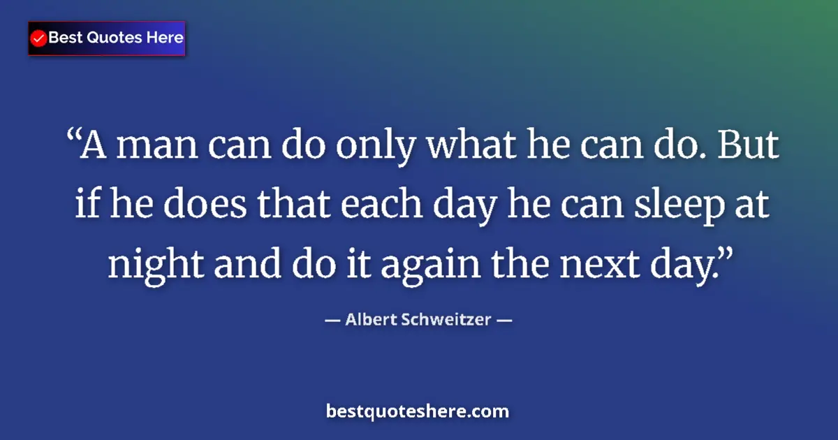 Quote by Albert Schweitzer: A man can do only what he can do. But if he does t