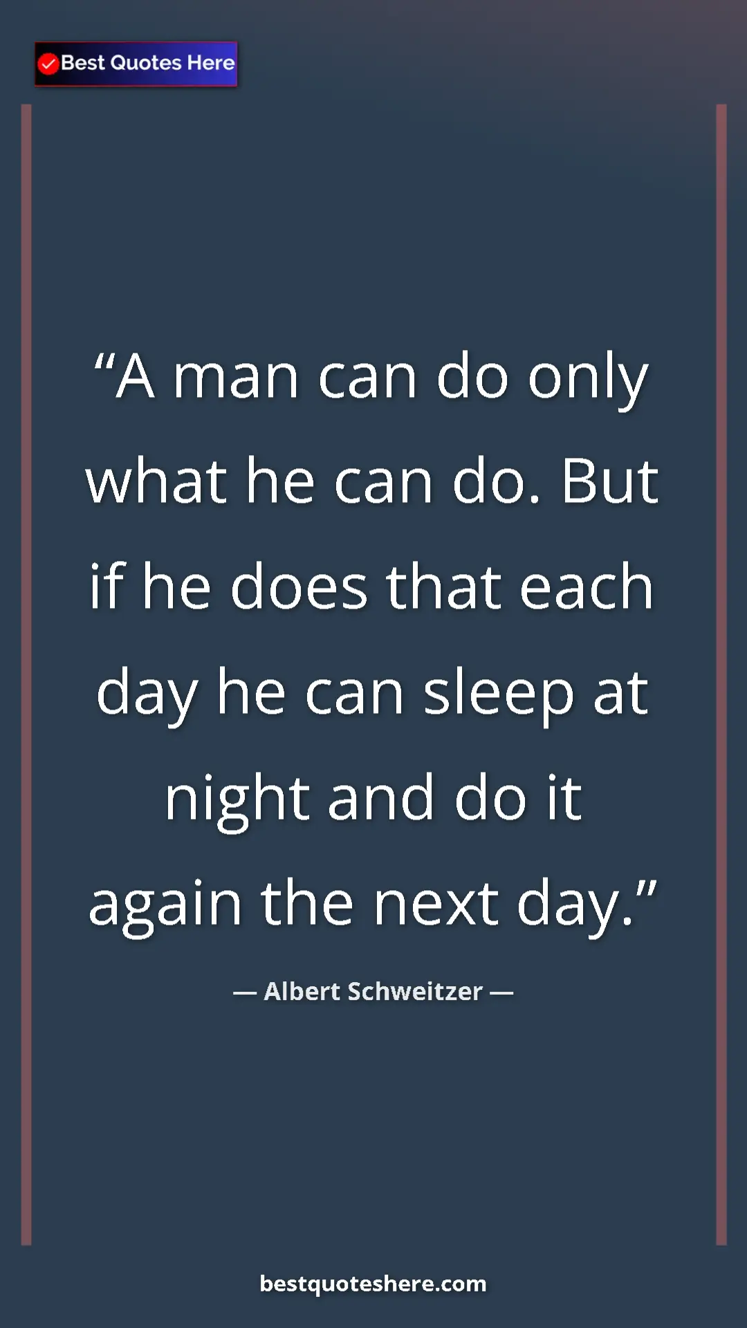Albert Schweitzer Quote Card: "A man can do only what he can do. But if he does that each..." Pinterest quote poster by Albert Schweitzer: "A man can do only what he can do. But if he does that each..."