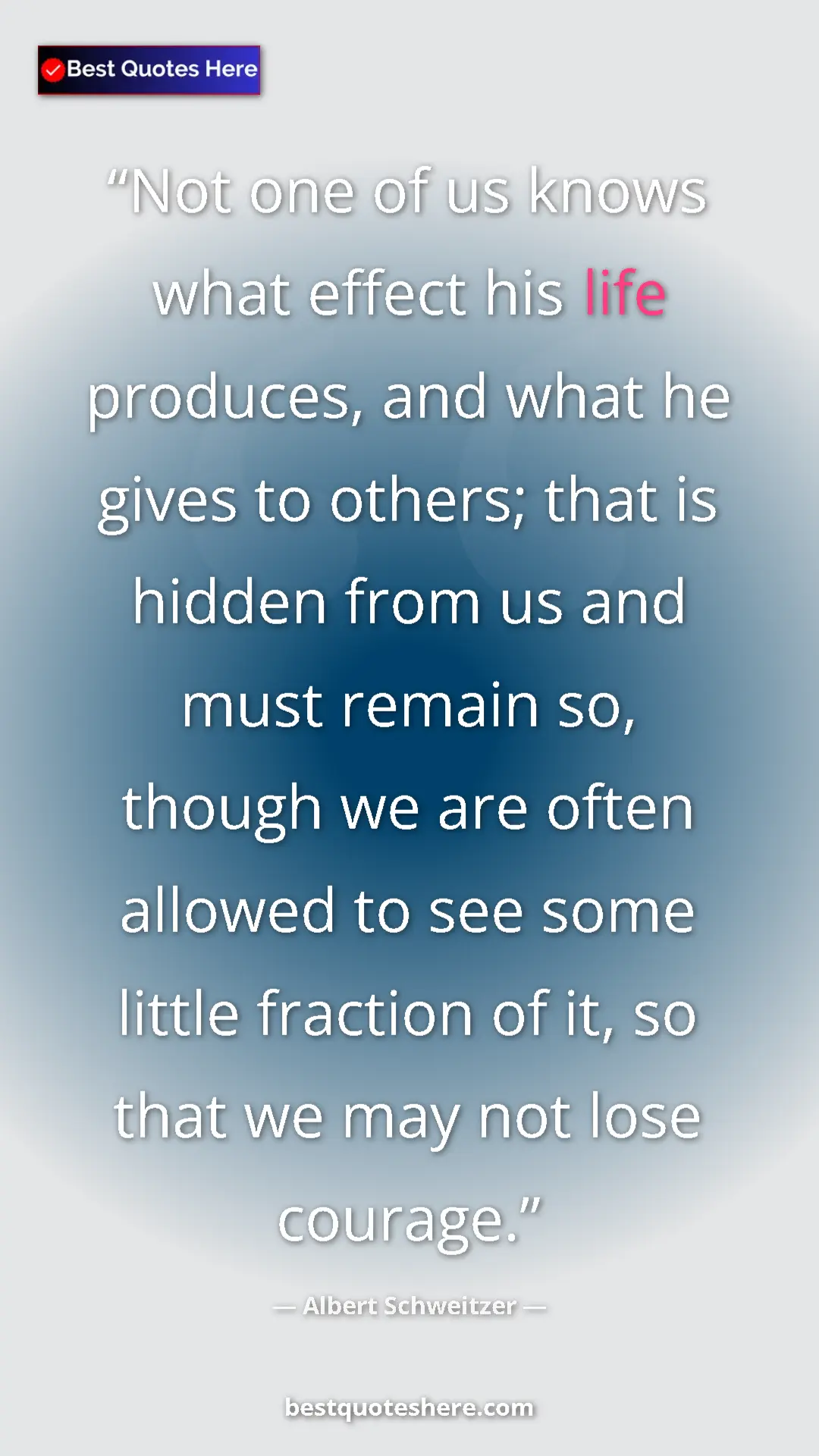 Pinterest quote poster by Albert Schweitzer: "Not one of us knows what effect his life produces, and what..."