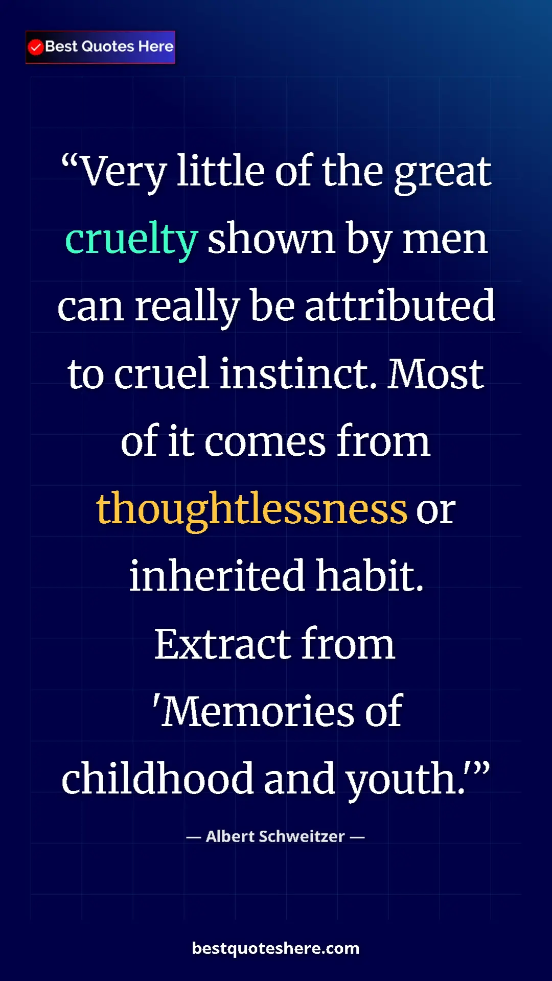 Albert Schweitzer Quote Card: "Very little of the great cruelty shown by men can really be..." Pinterest quote poster by Albert Schweitzer: "Very little of the great cruelty shown by men can really be..."