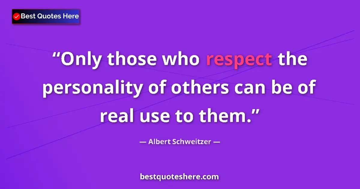 Image for the quote by Albert Schweitzer: Only those who respect the personality of others can be of real use to them....