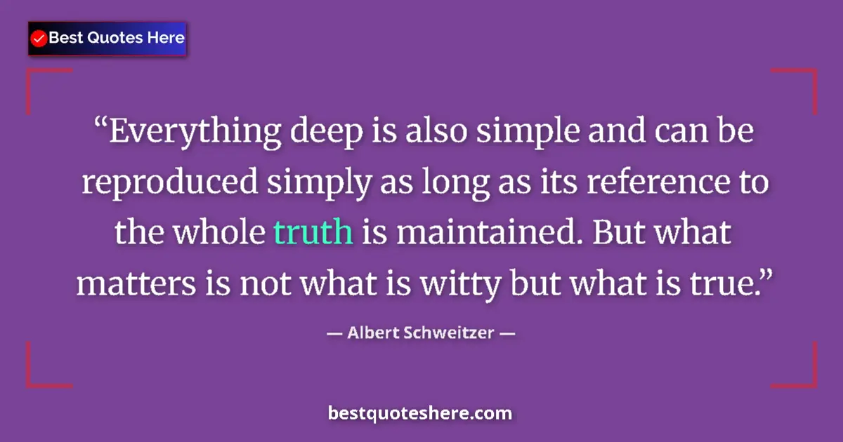 Quote by Albert Schweitzer: Everything deep is also simple and can be reproduc
