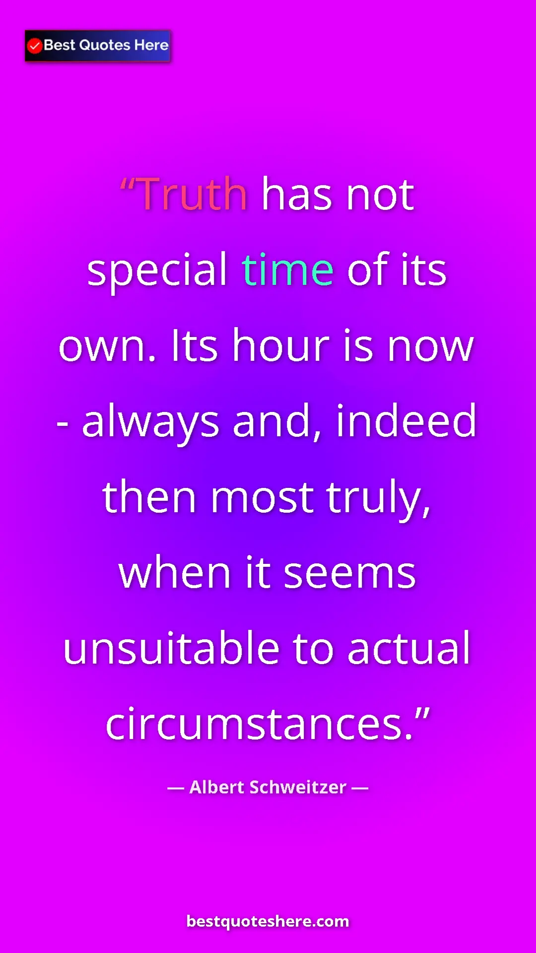 Albert Schweitzer Quote Card: "Truth has not special time of its own. Its hour is now -..." Pinterest quote poster by Albert Schweitzer: "Truth has not special time of its own. Its hour is now -..."