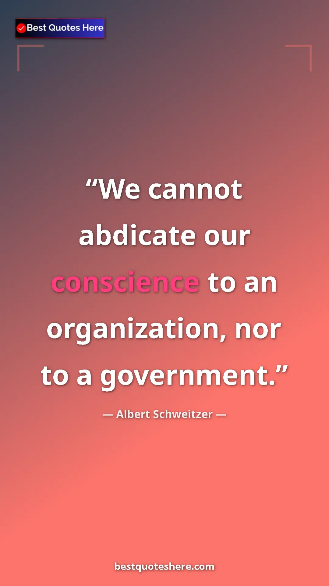 Albert Schweitzer Quote Card: "We cannot abdicate our conscience to an organization, nor..." Pinterest quote poster by Albert Schweitzer: "We cannot abdicate our conscience to an organization, nor..."