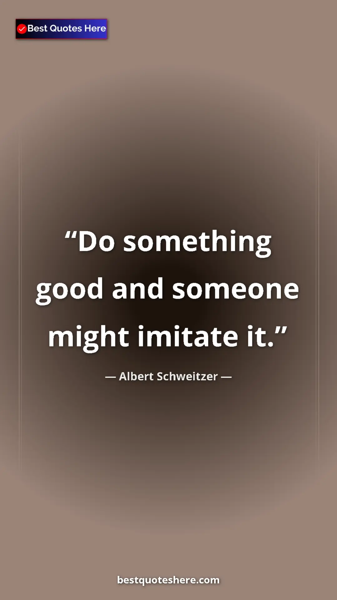 Albert Schweitzer Quote Card: "Do something good and someone might imitate it." Pinterest quote poster by Albert Schweitzer: "Do something good and someone might imitate it."