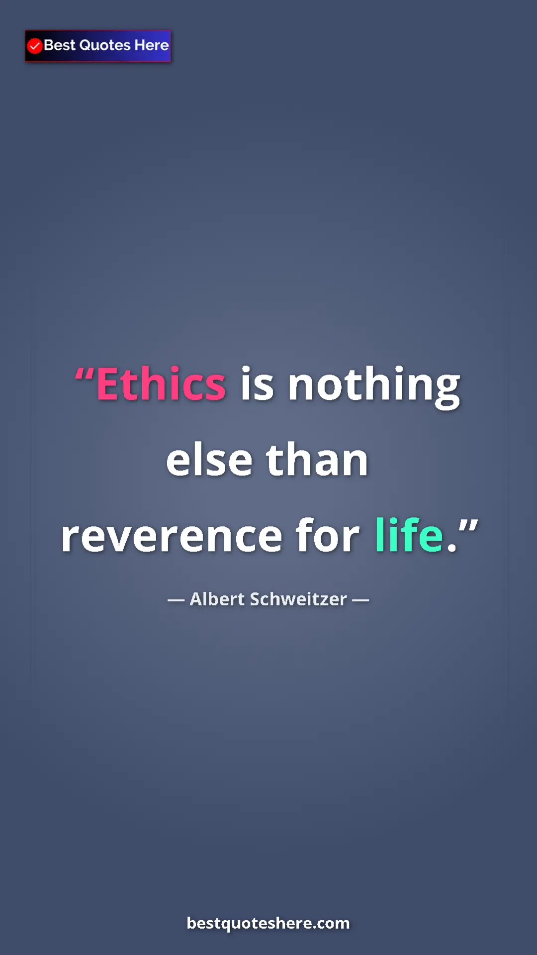 Albert Schweitzer Quote Card: "Ethics is nothing else than reverence for life." Pinterest quote poster by Albert Schweitzer: "Ethics is nothing else than reverence for life."