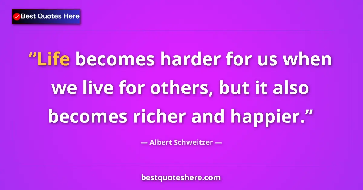 Quote by Albert Schweitzer: Life becomes harder for us when we live for others