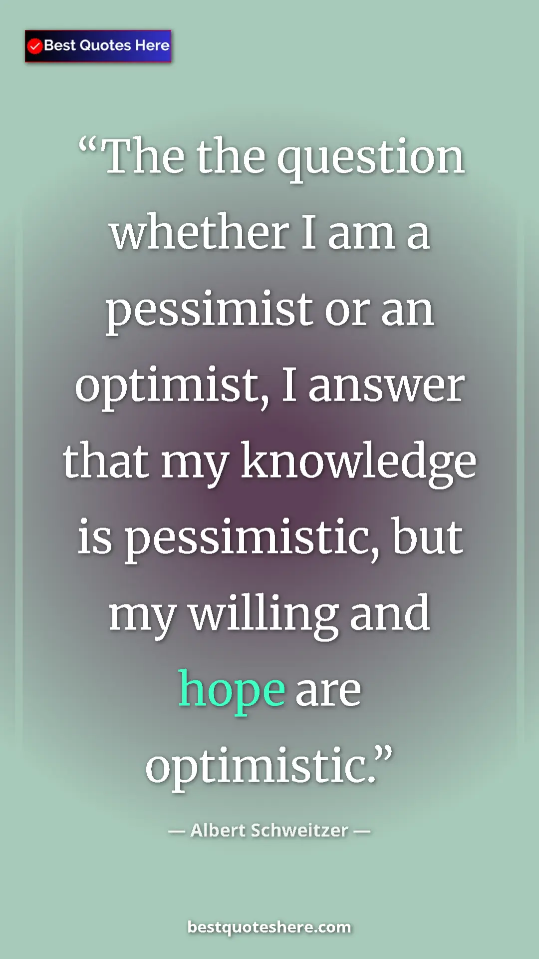Albert Schweitzer Quote Card: "The the question whether I am a pessimist or an optimist, I..." Pinterest quote poster by Albert Schweitzer: "The the question whether I am a pessimist or an optimist, I..."