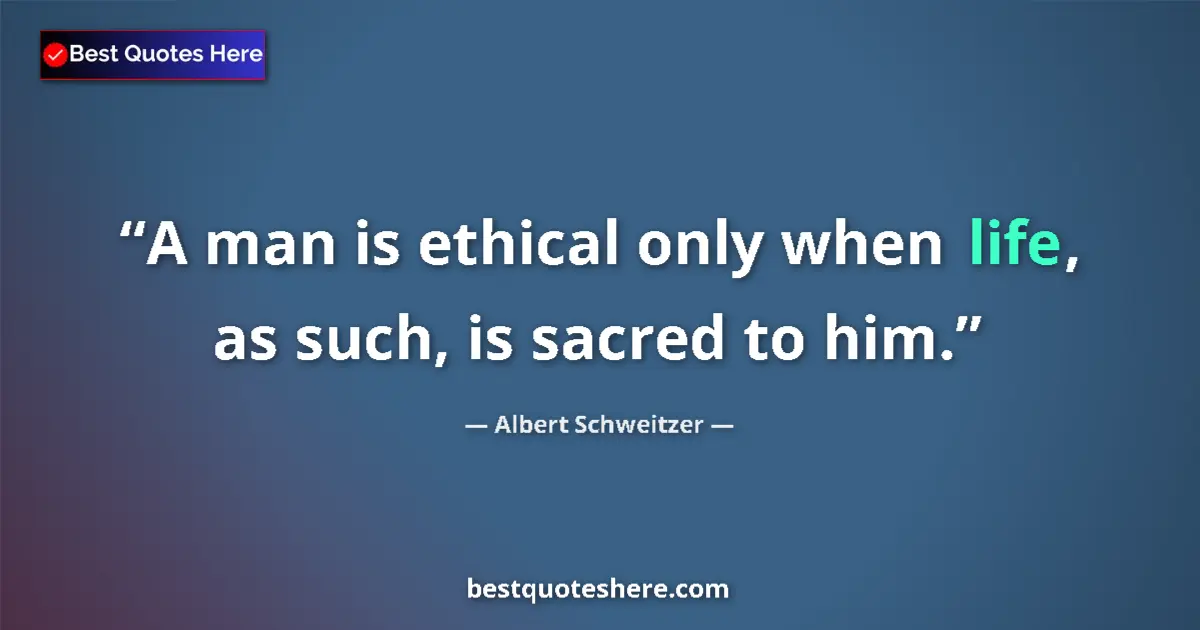 Quote by Albert Schweitzer: A man is ethical only when life, as such, is sacred to him....